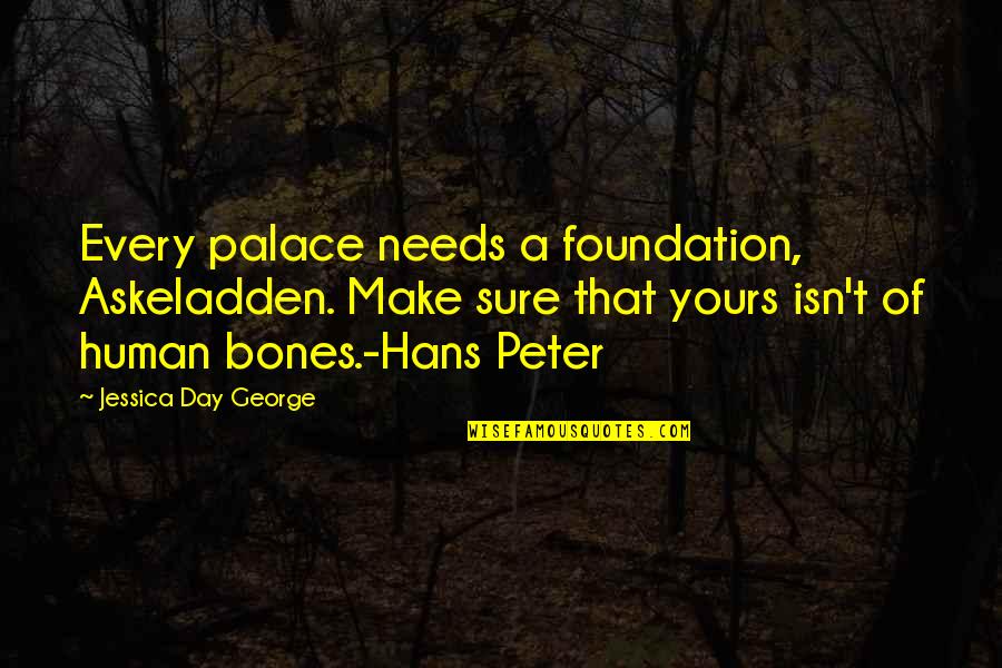 Human Needs Quotes By Jessica Day George: Every palace needs a foundation, Askeladden. Make sure