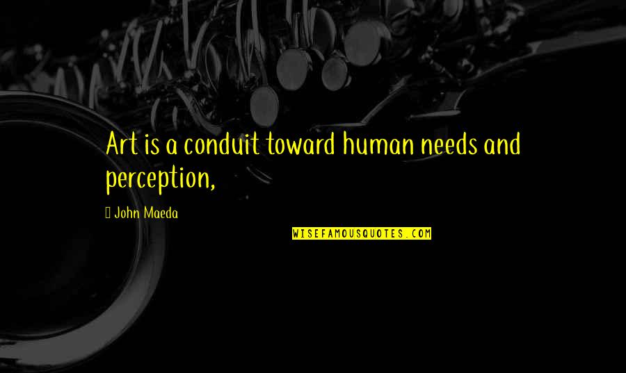 Human Needs Quotes By John Maeda: Art is a conduit toward human needs and