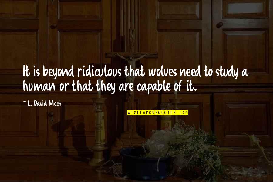 Human Needs Quotes By L. David Mech: It is beyond ridiculous that wolves need to