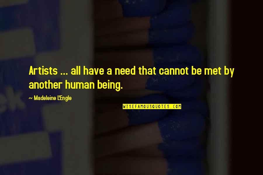 Human Needs Quotes By Madeleine L'Engle: Artists ... all have a need that cannot
