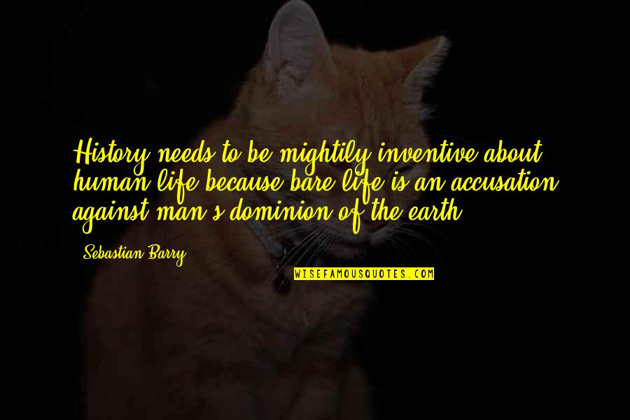 Human Needs Quotes By Sebastian Barry: History needs to be mightily inventive about human
