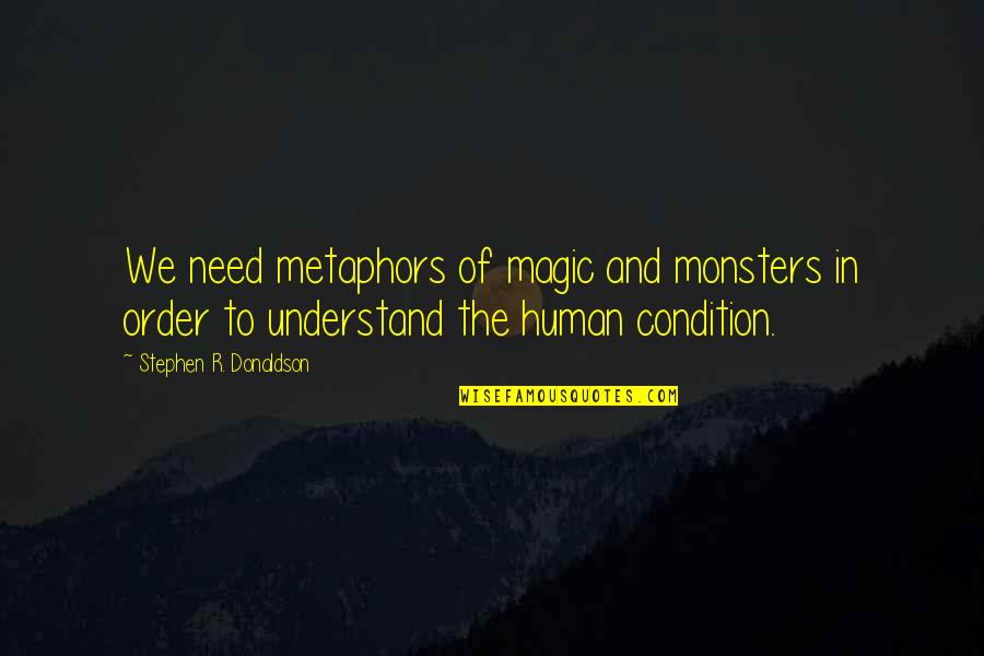 Human Needs Quotes By Stephen R. Donaldson: We need metaphors of magic and monsters in