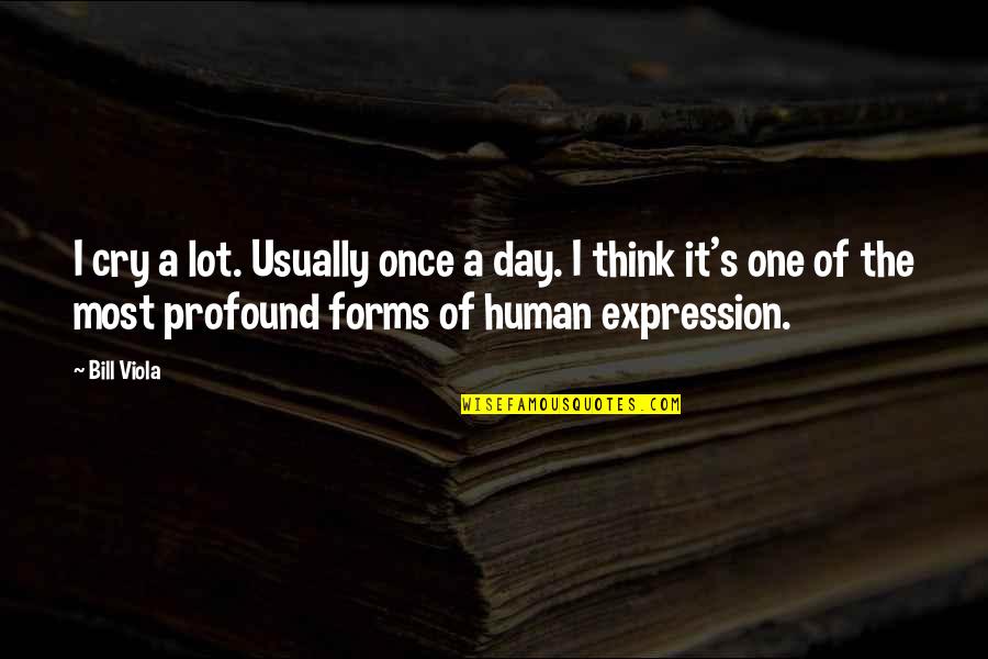 Human Of Quotes By Bill Viola: I cry a lot. Usually once a day. Human Of Quotes By Bill Viola: I cry a lot. Usually once a day.