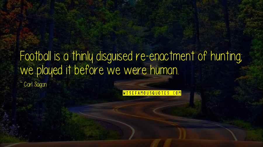 Human Of Quotes By Carl Sagan: Football is a thinly disguised re-enactment of hunting; Human Of Quotes By Carl Sagan: Football is a thinly disguised re-enactment of hunting;