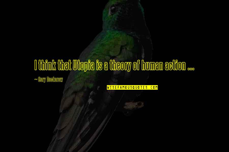 Human Of Quotes By Cory Doctorow: I think that Utopia is a theory of Human Of Quotes By Cory Doctorow: I think that Utopia is a theory of