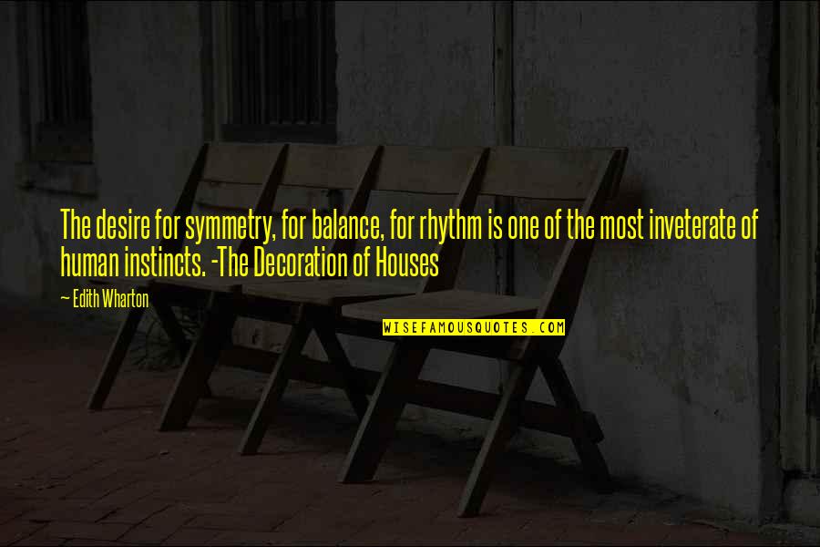 Human Of Quotes By Edith Wharton: The desire for symmetry, for balance, for rhythm Human Of Quotes By Edith Wharton: The desire for symmetry, for balance, for rhythm
