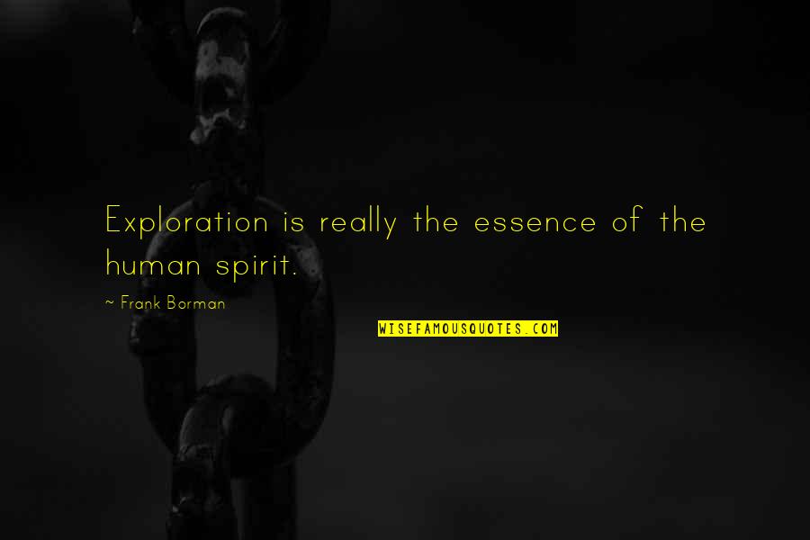 Human Of Quotes By Frank Borman: Exploration is really the essence of the human Human Of Quotes By Frank Borman: Exploration is really the essence of the human