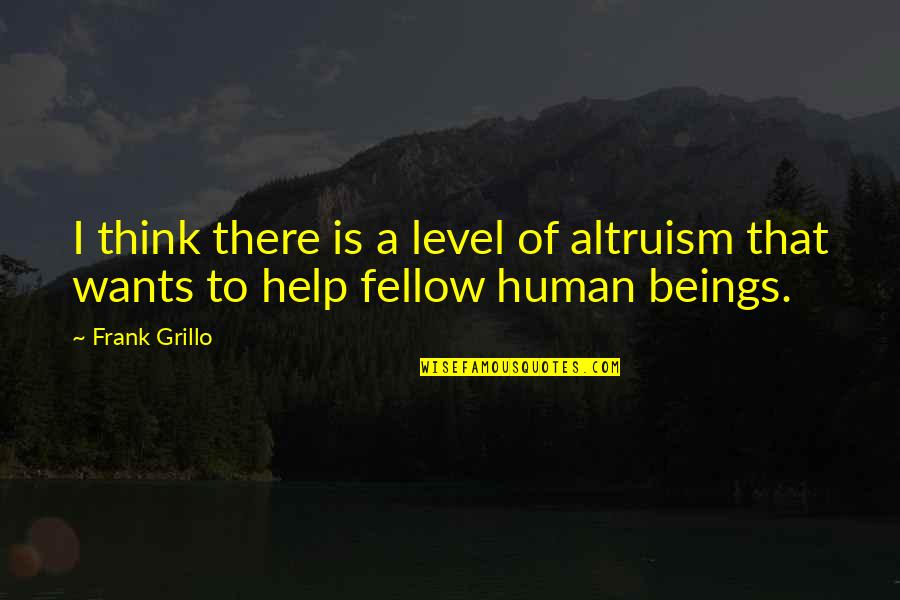 Human Of Quotes By Frank Grillo: I think there is a level of altruism
