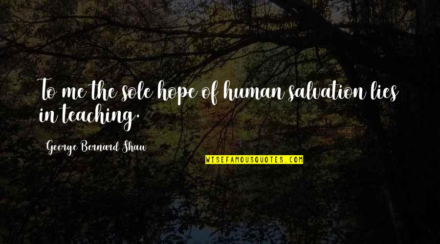 Human Of Quotes By George Bernard Shaw: To me the sole hope of human salvation Human Of Quotes By George Bernard Shaw: To me the sole hope of human salvation