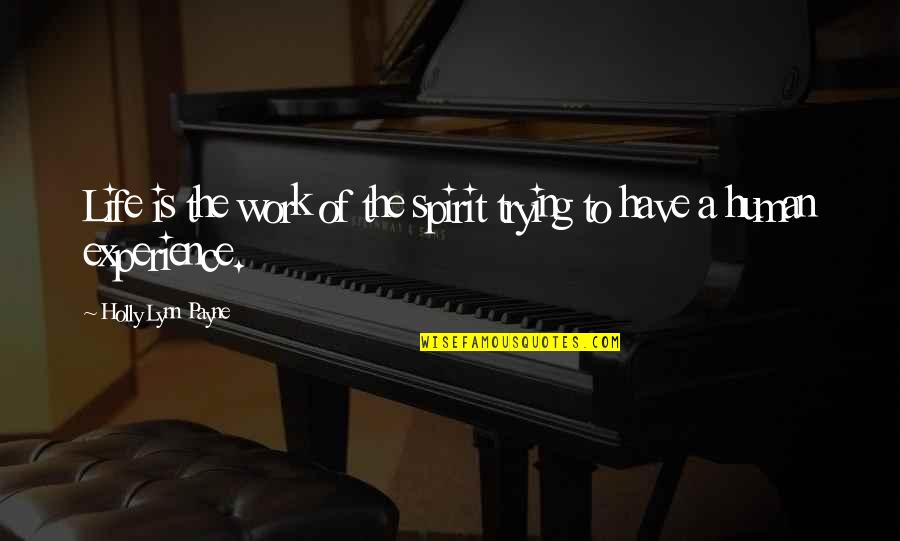 Human Of Quotes By Holly Lynn Payne: Life is the work of the spirit trying Human Of Quotes By Holly Lynn Payne: Life is the work of the spirit trying