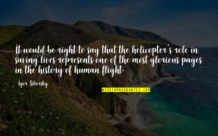 Human Of Quotes By Igor Sikorsky: It would be right to say that the Human Of Quotes By Igor Sikorsky: It would be right to say that the