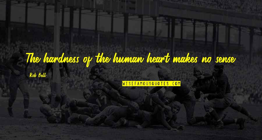 Human Of Quotes By Rob Bell: The hardness of the human heart makes no
