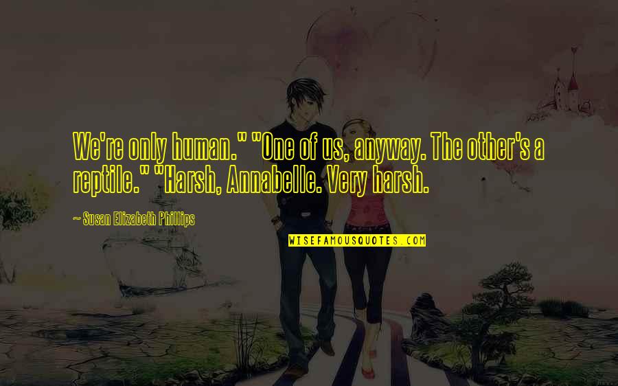 Human Of Quotes By Susan Elizabeth Phillips: We're only human." "One of us, anyway. The Human Of Quotes By Susan Elizabeth Phillips: We're only human." "One of us, anyway. The