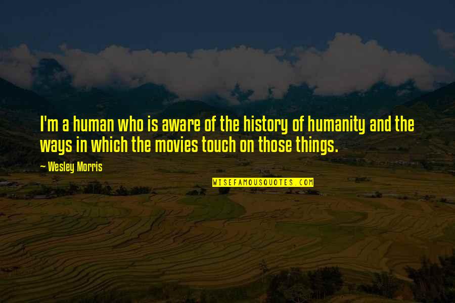 Human Of Quotes By Wesley Morris: I'm a human who is aware of the Human Of Quotes By Wesley Morris: I'm a human who is aware of the