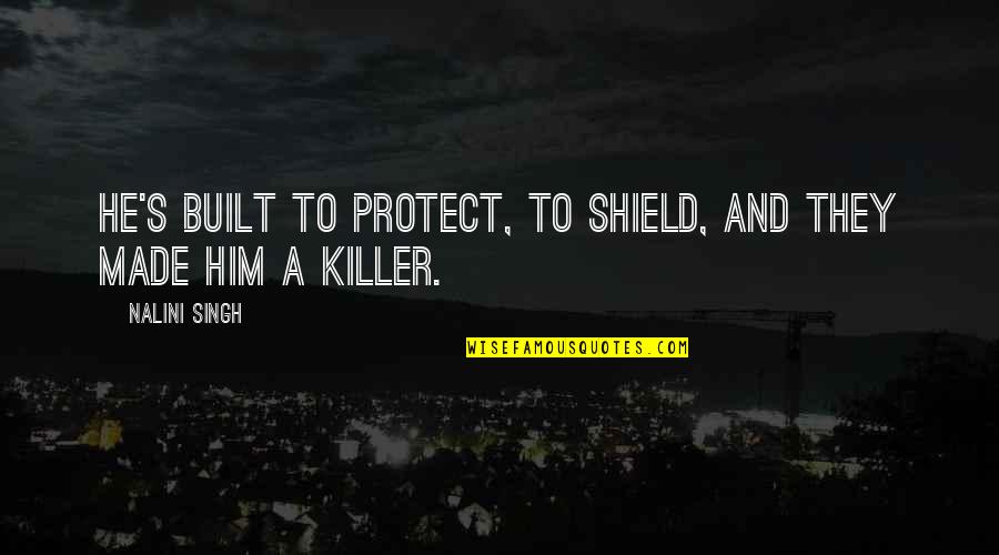 Human Peon Quotes By Nalini Singh: He's built to protect, to shield, and they