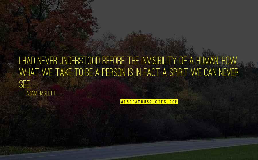 Human Person Quotes By Adam Haslett: I had never understood before the invisibility of