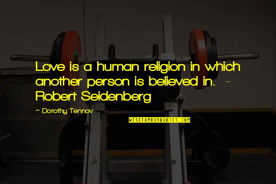 Human Person Quotes By Dorothy Tennov: Love is a human religion in which another