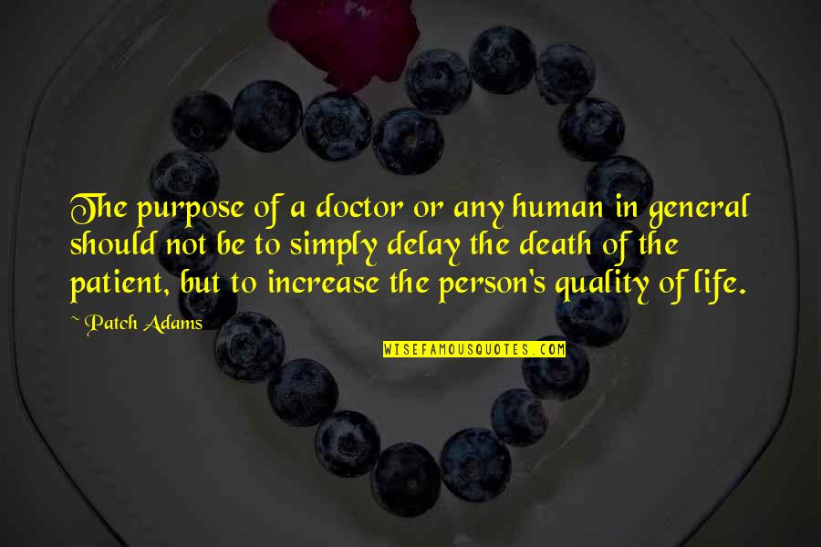 Human Person Quotes By Patch Adams: The purpose of a doctor or any human