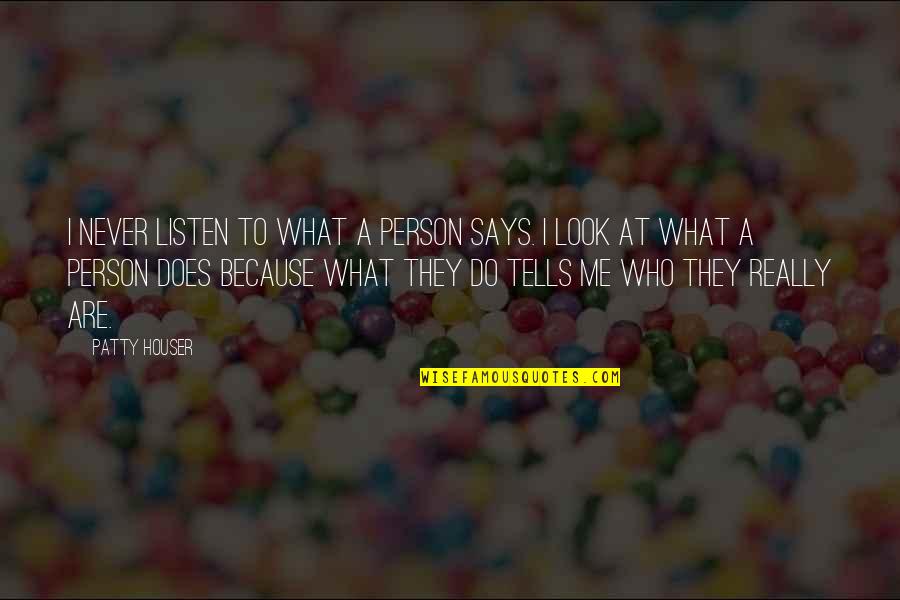 Human Person Quotes By Patty Houser: I never listen to what a person says.