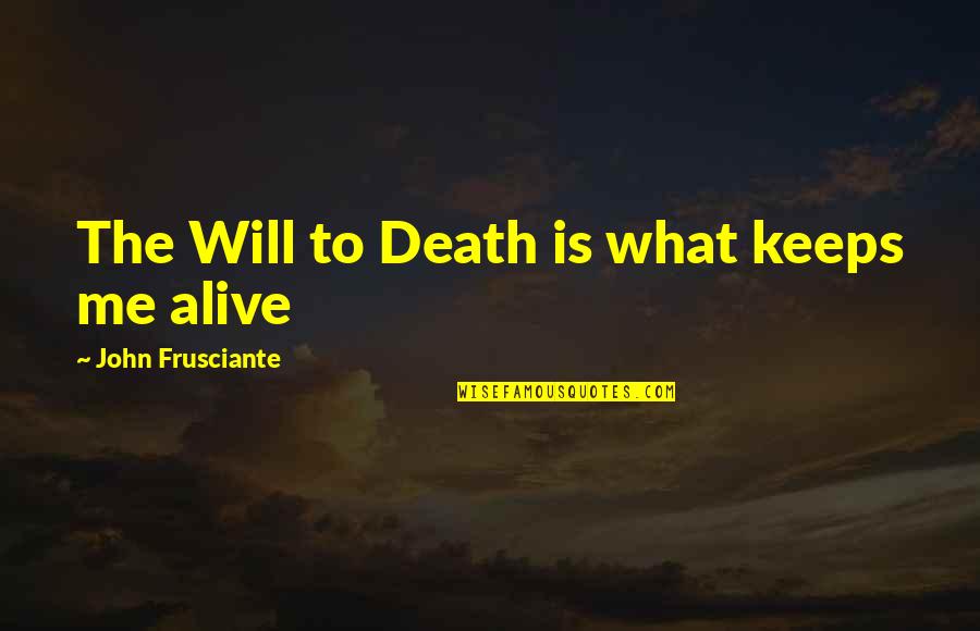 Human Photo Quotes By John Frusciante: The Will to Death is what keeps me
