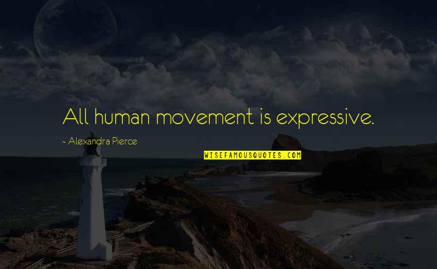 Human Physiology Quotes By Alexandra Pierce: All human movement is expressive.