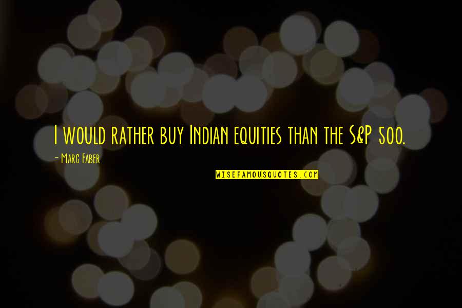 Human Politic Quotes By Marc Faber: I would rather buy Indian equities than the