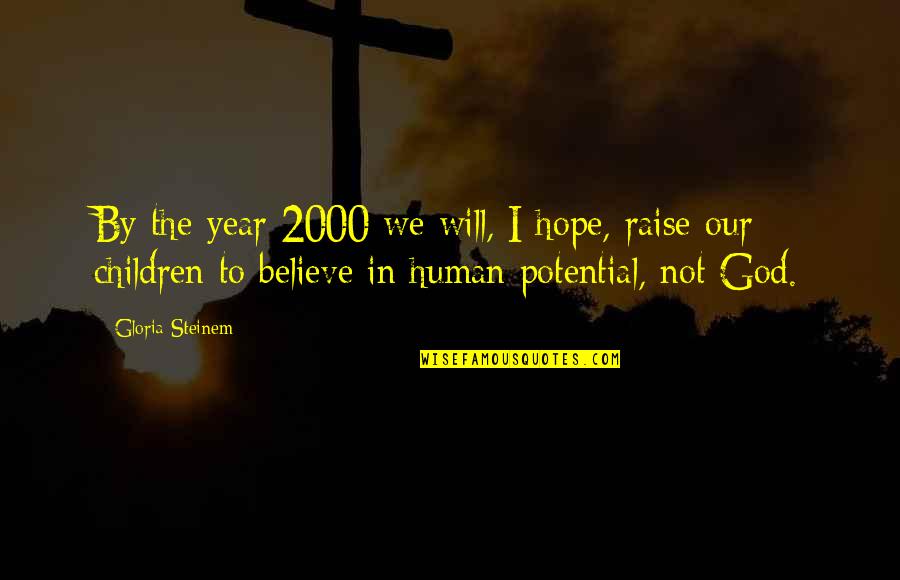 Human Potential Quotes By Gloria Steinem: By the year 2000 we will, I hope,