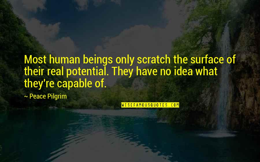 Human Potential Quotes By Peace Pilgrim: Most human beings only scratch the surface of