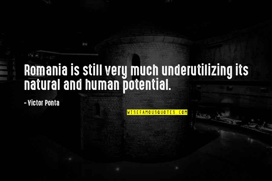 Human Potential Quotes By Victor Ponta: Romania is still very much underutilizing its natural