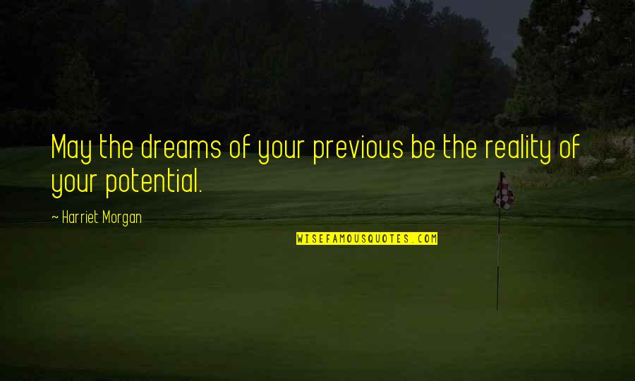 Human Potentials Quotes By Harriet Morgan: May the dreams of your previous be the