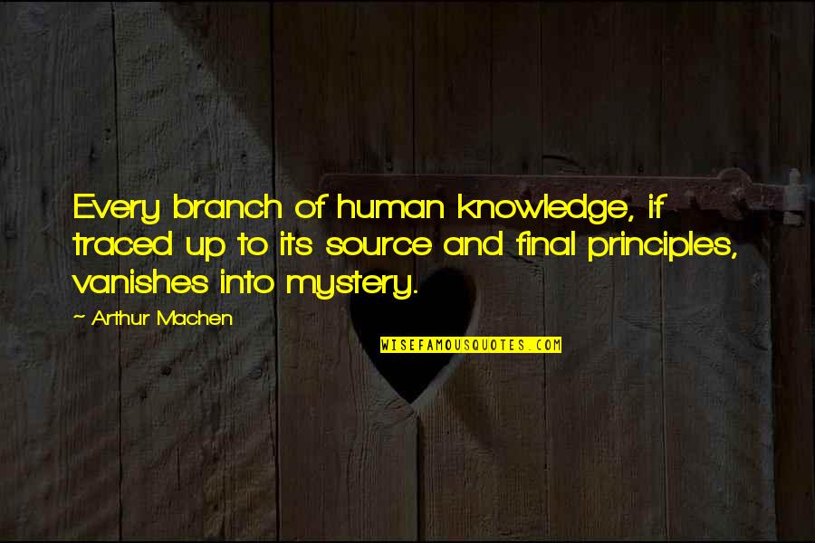Human Principles Quotes By Arthur Machen: Every branch of human knowledge, if traced up