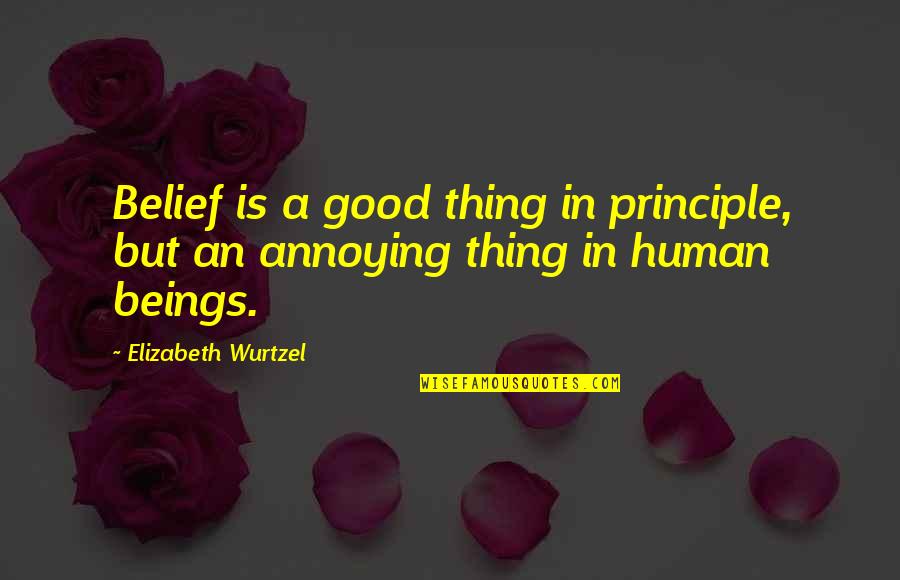 Human Principles Quotes By Elizabeth Wurtzel: Belief is a good thing in principle, but