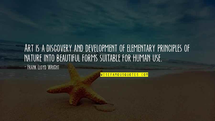 Human Principles Quotes By Frank Lloyd Wright: Art is a discovery and development of elementary