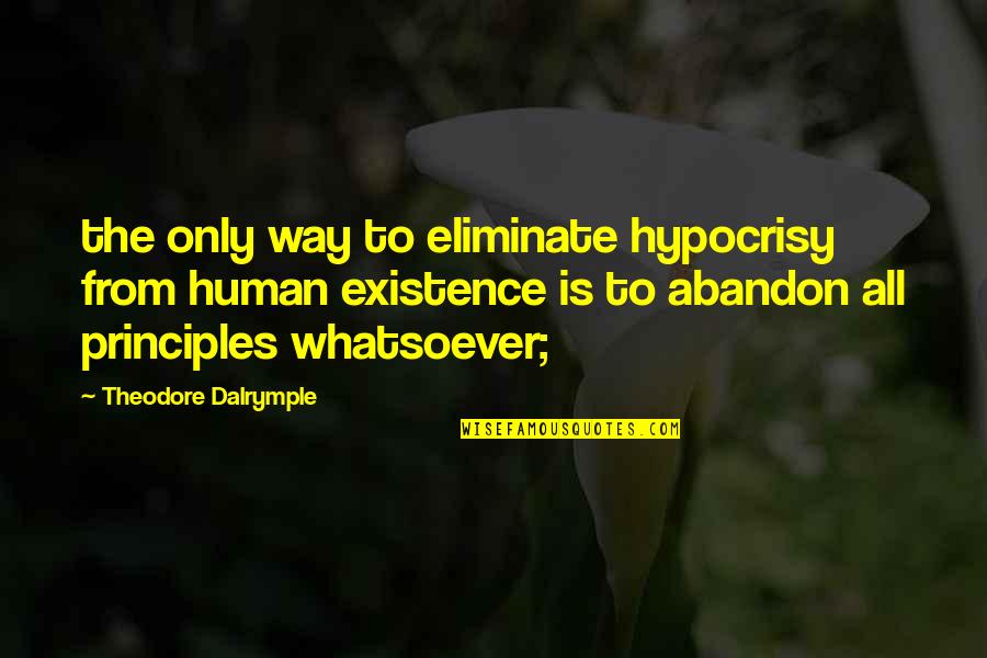 Human Principles Quotes By Theodore Dalrymple: the only way to eliminate hypocrisy from human