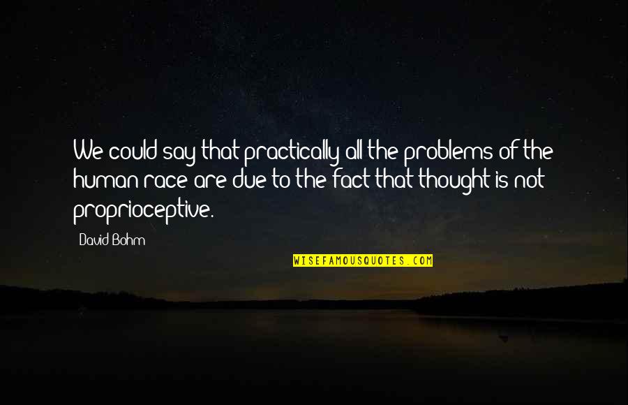 Human Problems Quotes By David Bohm: We could say that practically all the problems