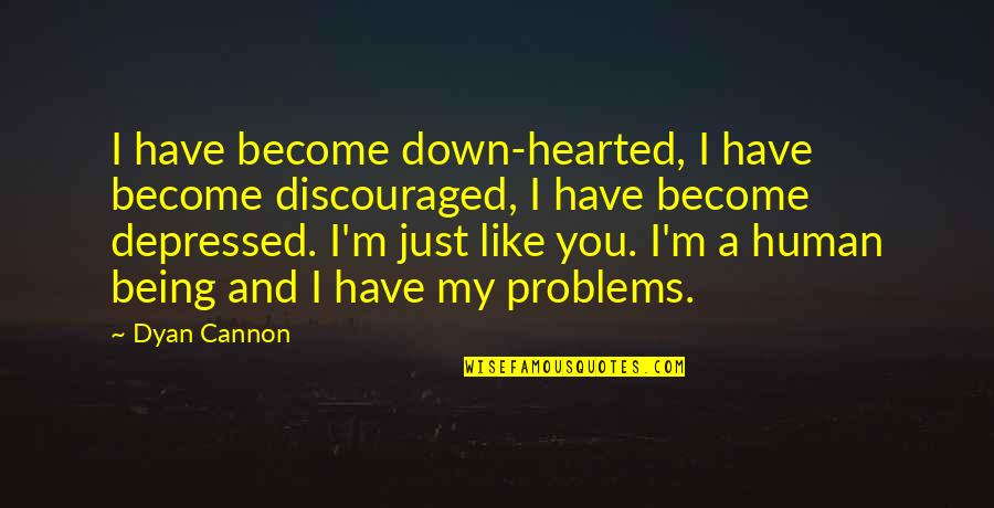 Human Problems Quotes By Dyan Cannon: I have become down-hearted, I have become discouraged,