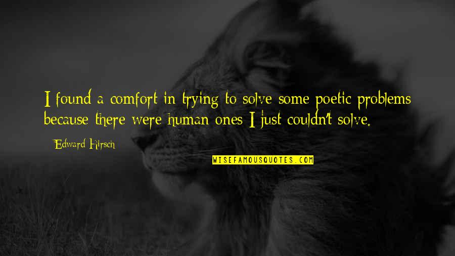 Human Problems Quotes By Edward Hirsch: I found a comfort in trying to solve