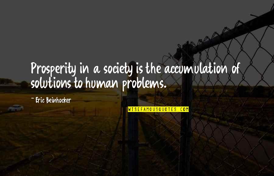 Human Problems Quotes By Eric Beinhocker: Prosperity in a society is the accumulation of