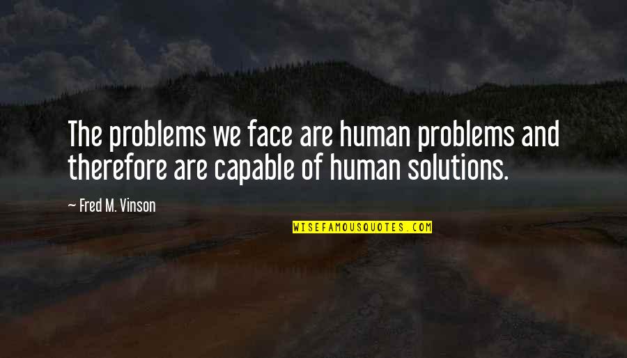 Human Problems Quotes By Fred M. Vinson: The problems we face are human problems and