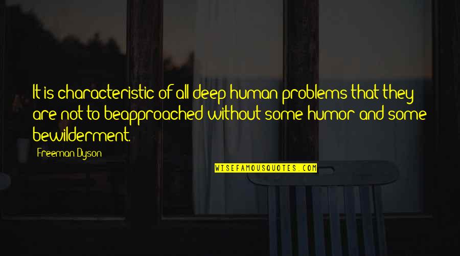 Human Problems Quotes By Freeman Dyson: It is characteristic of all deep human problems