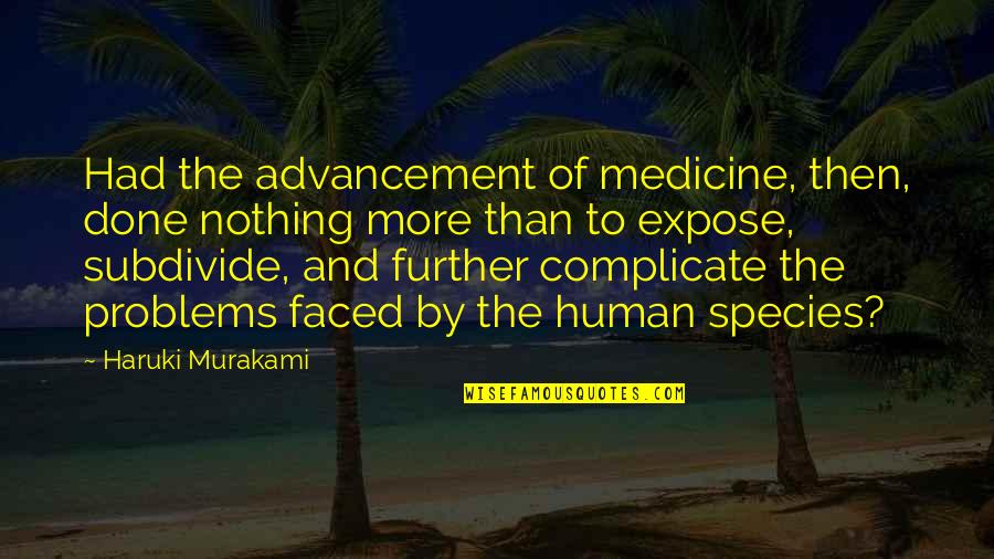 Human Problems Quotes By Haruki Murakami: Had the advancement of medicine, then, done nothing