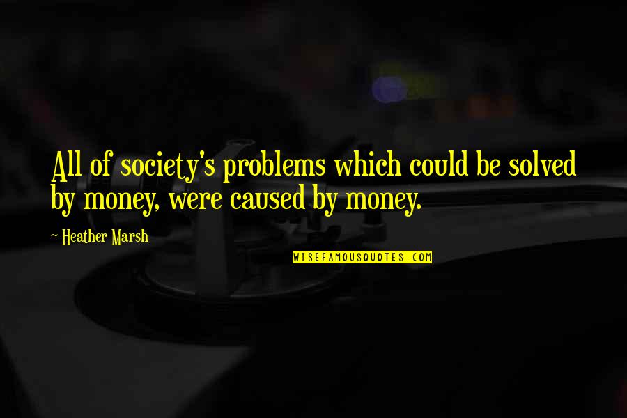 Human Problems Quotes By Heather Marsh: All of society's problems which could be solved
