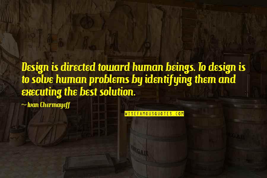 Human Problems Quotes By Ivan Chermayeff: Design is directed toward human beings. To design