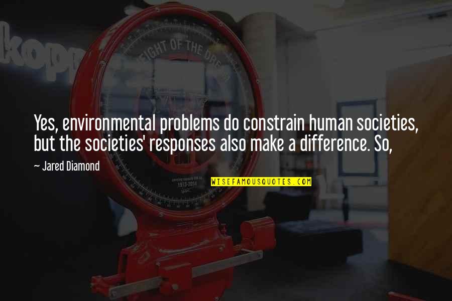 Human Problems Quotes By Jared Diamond: Yes, environmental problems do constrain human societies, but