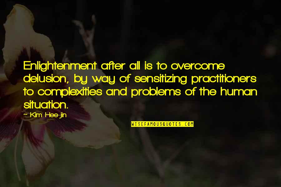 Human Problems Quotes By Kim Hee-jin: Enlightenment after all is to overcome delusion, by