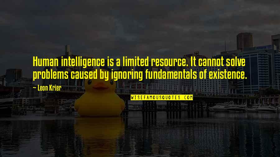 Human Problems Quotes By Leon Krier: Human intelligence is a limited resource. It cannot