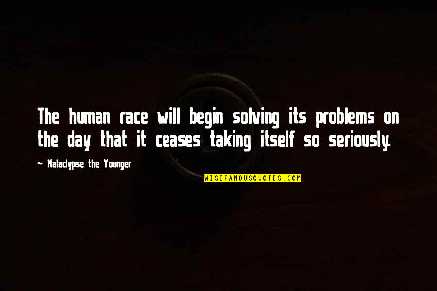 Human Problems Quotes By Malaclypse The Younger: The human race will begin solving its problems