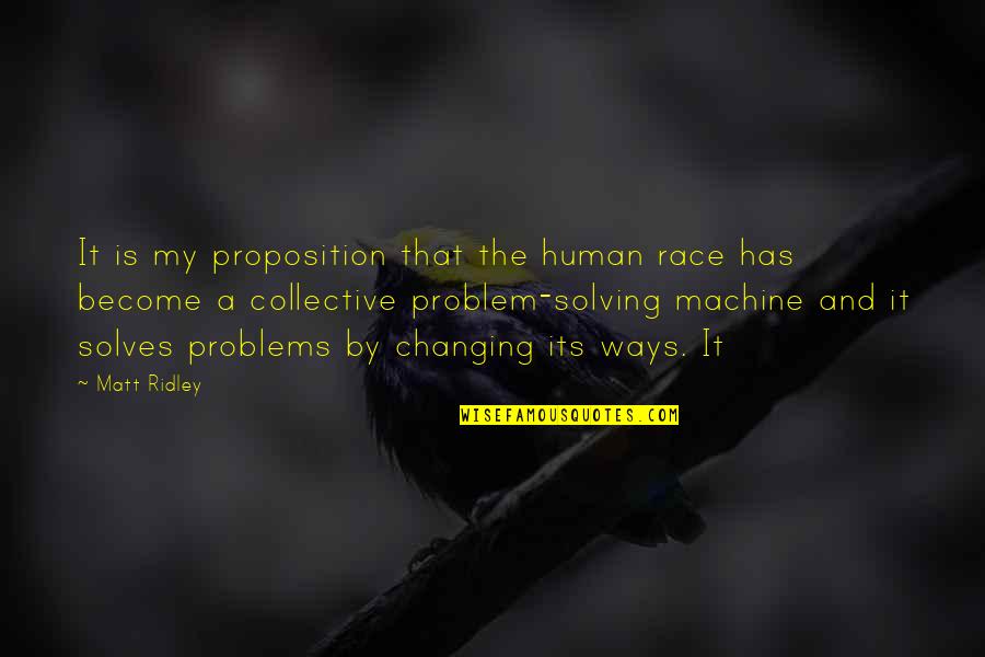 Human Problems Quotes By Matt Ridley: It is my proposition that the human race