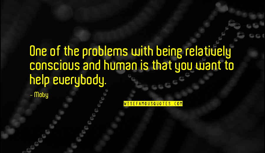 Human Problems Quotes By Moby: One of the problems with being relatively conscious