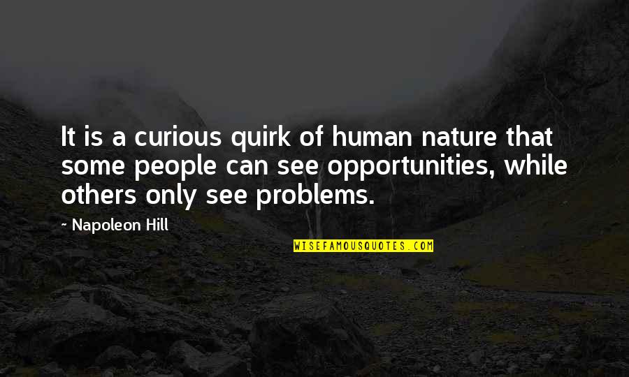 Human Problems Quotes By Napoleon Hill: It is a curious quirk of human nature